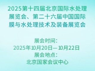 2025第十四届北京国际水处理展览会、第二十六届中国国际膜与水处理技术及装备展览会